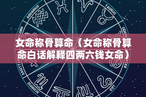 女命称骨算命（女命称骨算命白话解释四两六钱女命）