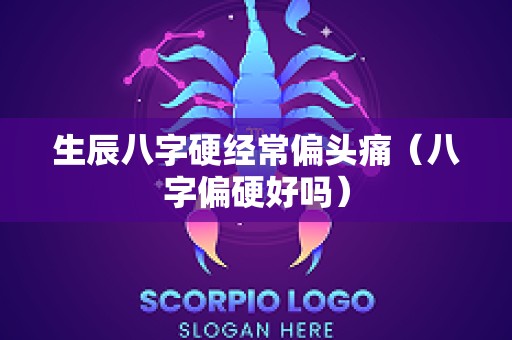 生辰八字硬经常偏头痛（八字偏硬好吗）