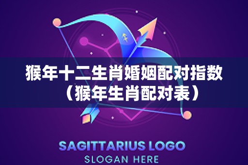 猴年十二生肖婚姻配对指数（猴年生肖配对表）