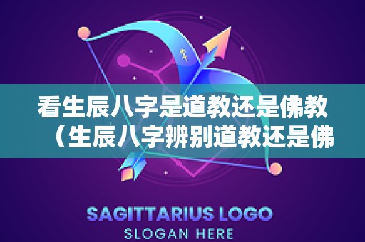 看生辰八字是道教还是佛教（生辰八字辨别道教还是佛教）