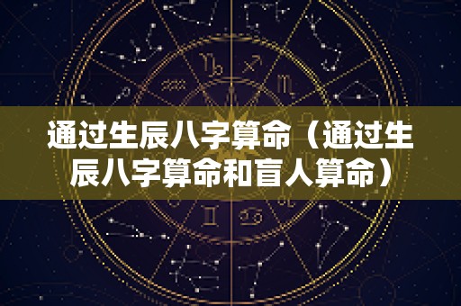 通过生辰八字算命（通过生辰八字算命和盲人算命）
