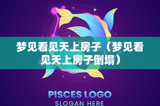 梦见看见天上房子（梦见看见天上房子倒塌）