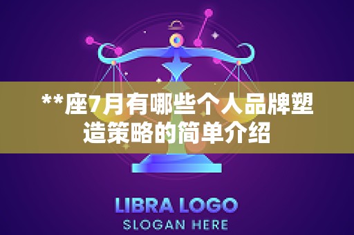 **座7月有哪些个人品牌塑造策略的简单介绍