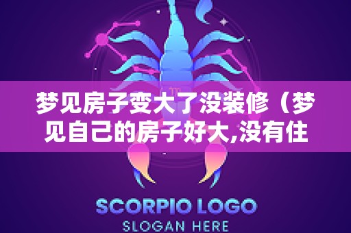梦见房子变大了没装修（梦见自己的房子好大,没有住）