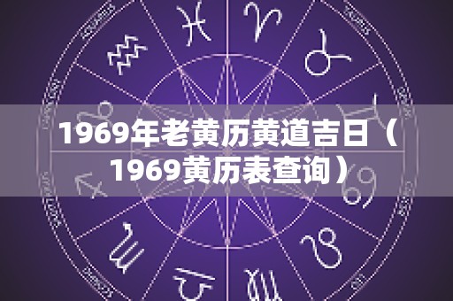 1969年老黄历黄道吉日（1969黄历表查询）