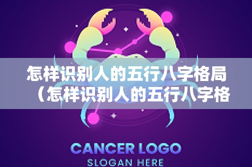 怎样识别人的五行八字格局（怎样识别人的五行八字格局呢）