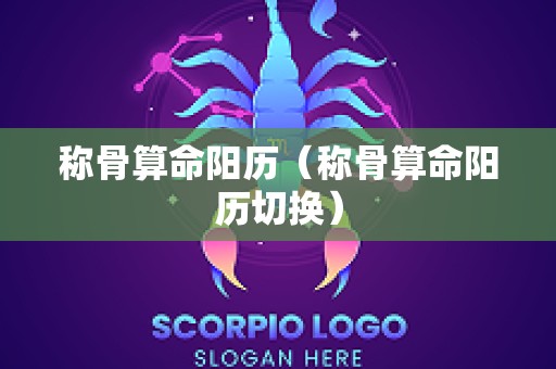 称骨算命阳历（称骨算命阳历切换）