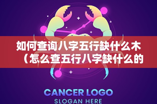 如何查询八字五行缺什么木（怎么查五行八字缺什么的方法）