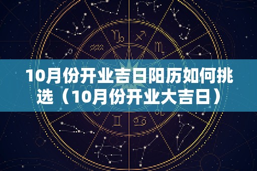 10月份开业吉日阳历如何挑选（10月份开业大吉日）
