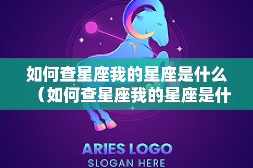 如何查星座我的星座是什么（如何查星座我的星座是什么 按照阴历还是阳历）