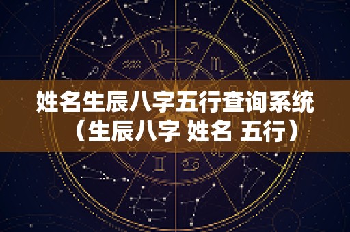 姓名生辰八字五行查询系统（生辰八字 姓名 五行）
