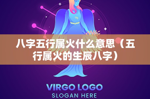 八字五行属火什么意思（五行属火的生辰八字）