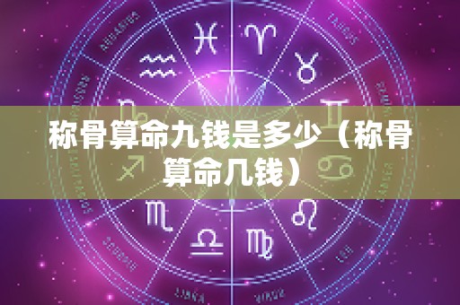 称骨算命九钱是多少（称骨算命几钱）