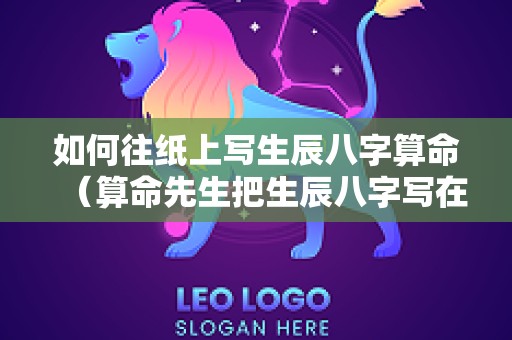 如何往纸上写生辰八字算命（算命先生把生辰八字写在纸上）