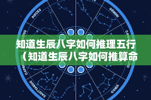 知道生辰八字如何推理五行（知道生辰八字如何推算命理）