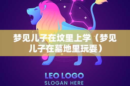 梦见儿子在坟里上学（梦见儿子在墓地里玩耍）