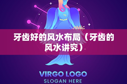 牙齿好的风水布局（牙齿的风水讲究）