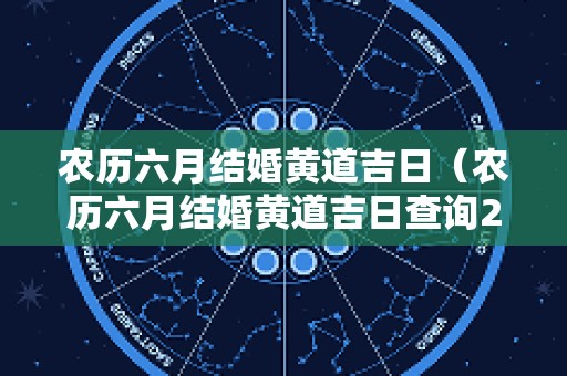 农历六月结婚黄道吉日（农历六月结婚黄道吉日查询2023年）
