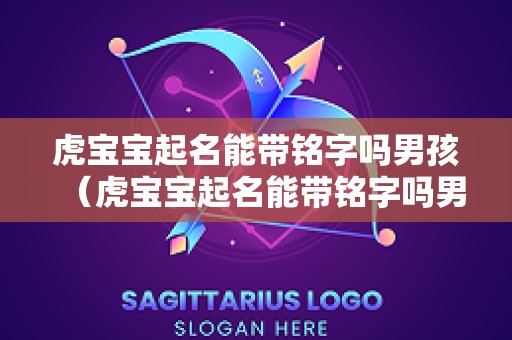 虎宝宝起名能带铭字吗男孩（虎宝宝起名能带铭字吗男孩名字）