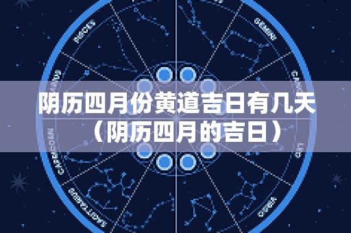 阴历四月份黄道吉日有几天（阴历四月的吉日）