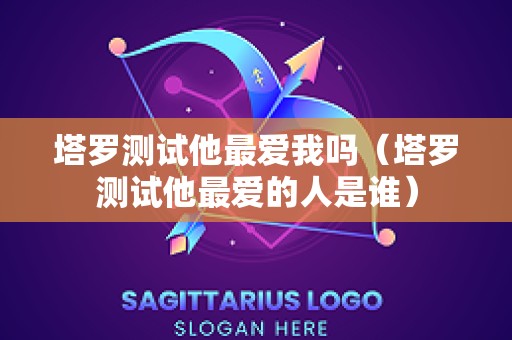 塔罗测试他最爱我吗（塔罗测试他最爱的人是谁）
