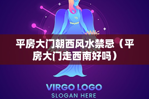 平房大门朝西风水禁忌（平房大门走西南好吗）