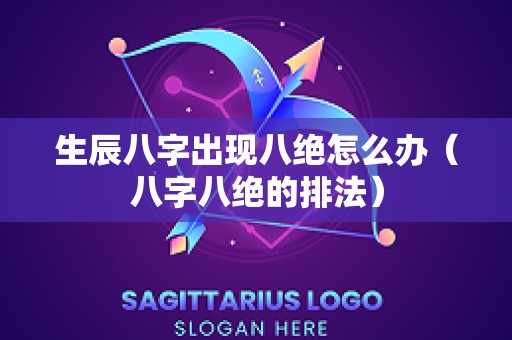 生辰八字出现八绝怎么办（八字八绝的排法）