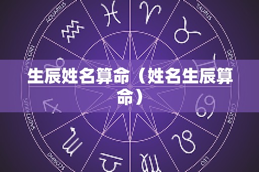 生辰姓名算命（姓名生辰算命）