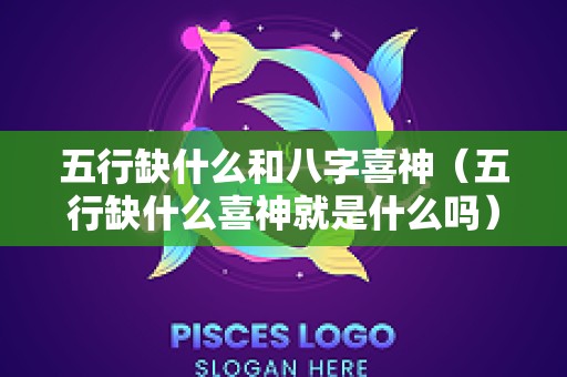 五行缺什么和八字喜神（五行缺什么喜神就是什么吗）
