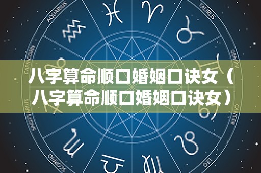 八字算命顺口婚姻口诀女（八字算命顺口婚姻口诀女）