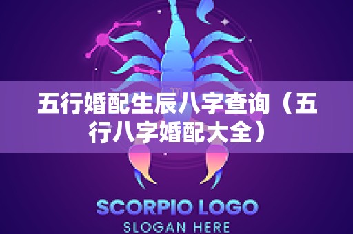 五行婚配生辰八字查询（五行八字婚配大全）