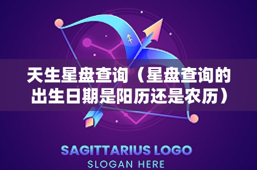 天生星盘查询（星盘查询的出生日期是阳历还是农历）