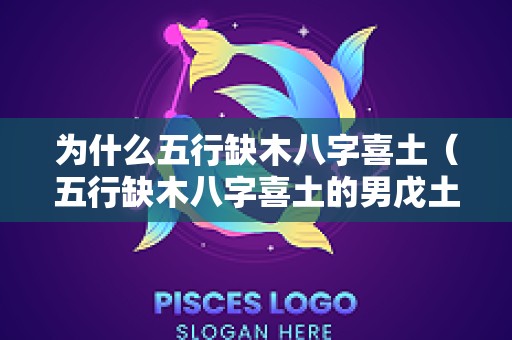 为什么五行缺木八字喜土（五行缺木八字喜土的男戊土命）