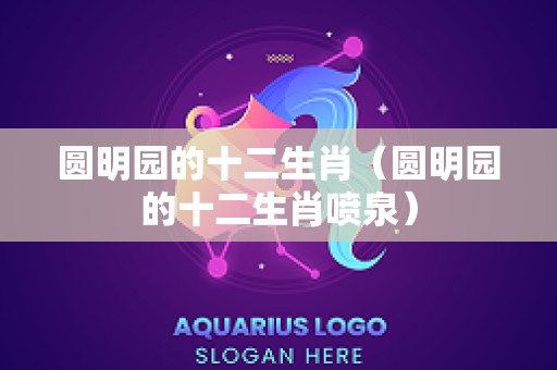 圆明园的十二生肖（圆明园的十二生肖喷泉）