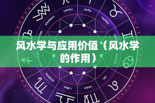 风水学与应用价值（风水学的作用）