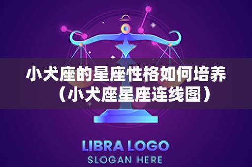 小犬座的星座性格如何培养（小犬座星座连线图）