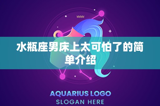 水瓶座男床上太可怕了的简单介绍