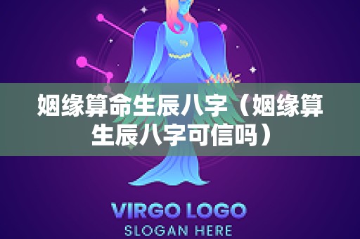 姻缘算命生辰八字（姻缘算生辰八字可信吗）