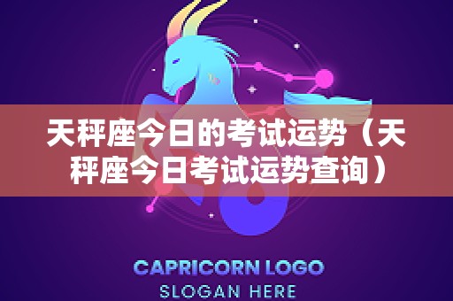天秤座今日的考试运势（天秤座今日考试运势查询）