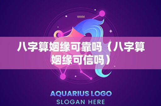 八字算姻缘可靠吗（八字算姻缘可信吗）