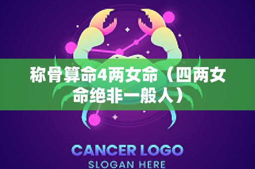 称骨算命4两女命（四两女命绝非一般人）