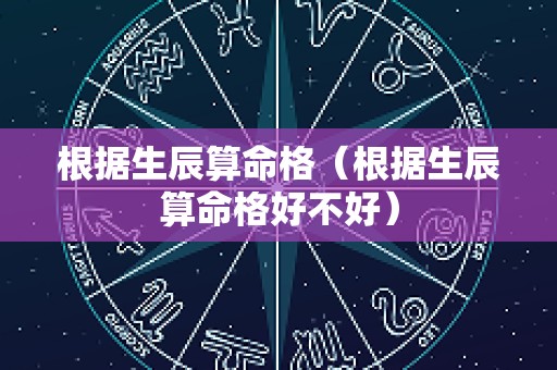 根据生辰算命格（根据生辰算命格好不好）