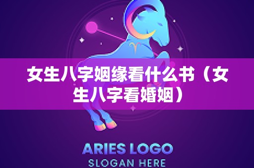 女生八字姻缘看什么书（女生八字看婚姻）