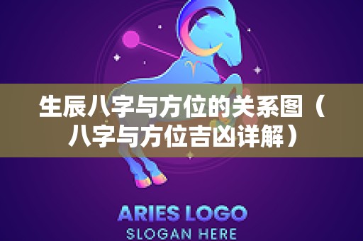 生辰八字与方位的关系图（八字与方位吉凶详解）