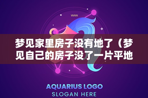梦见家里房子没有地了（梦见自己的房子没了一片平地）