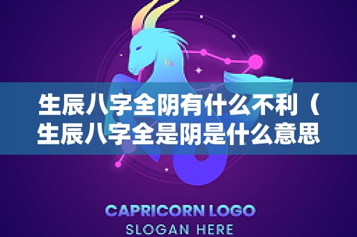 生辰八字全阴有什么不利（生辰八字全是阴是什么意思）