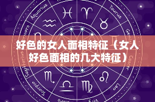 好色的女人面相特征（女人好色面相的几大特征）