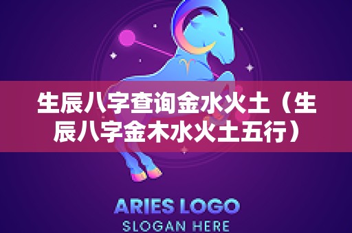 生辰八字查询金水火土（生辰八字金木水火土五行）