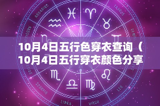 10月4日五行色穿衣查询（10月4日五行穿衣颜色分享）