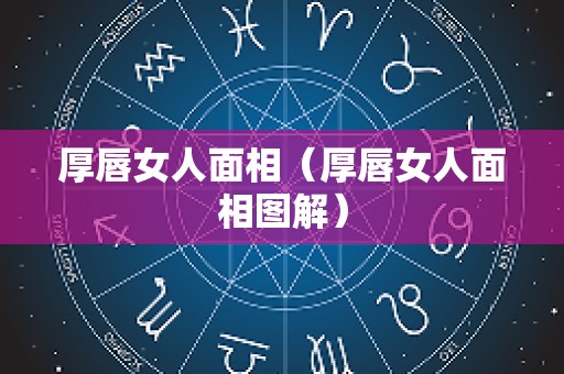 厚唇女人面相（厚唇女人面相图解）